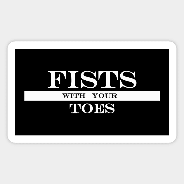 fists with your toes Magnet by NotComplainingJustAsking